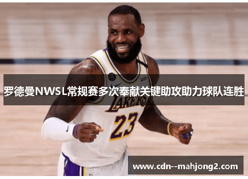 罗德曼NWSL常规赛多次奉献关键助攻助力球队连胜 罗德曼NWSL常规赛多次奉献关键助攻助力球队连胜